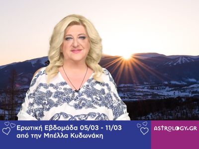 Οι ερωτικές προβλέψεις της εβδομάδας 05/03 - 11/03 από την Μπέλλα Κυδωνάκη