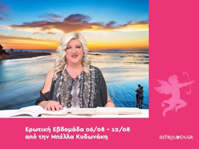 Οι ερωτικές προβλέψεις της εβδομάδας 06/08 - 12/08 από την Μπέλλα Κυδωνάκη