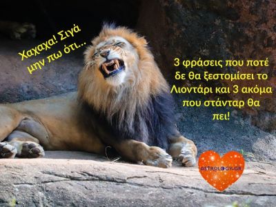3 φράσεις που δε θα ακούσεις ποτέ να λέει ένας Λέοντας και 3 ακόμα που σίγουρα θα ξεστομίσει!